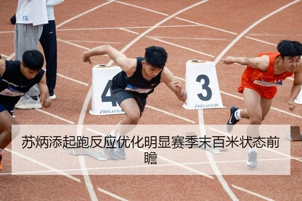 苏炳添起跑反应优化明显赛季末百米状态前瞻
